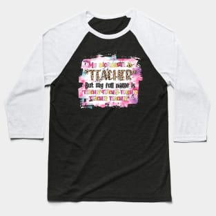 My Nickname Is Teacher But My Full Name Is Teacher Teacher Teacher Baseball T-Shirt